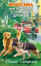 Фукусима, или История собачьей дружбы - автор Самарский Михаил Александрович 