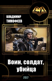 Воин, солдат, убийца (СИ) - автор Тимофеев Владимир 