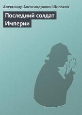 Последний солдат Империи - автор Щелоков Александр Александрович 