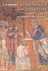 Иванов Сергей Аркадьевич - Византийское миссионерство: Можно ли сделать из «варвара» христианина?
