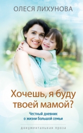  Лихунова Олеся Юрьевна - Хочешь, я буду твоей мамой? (СИ)