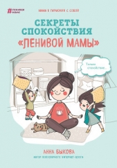 Быкова Анна - Секреты спокойствия «ленивой мамы»
