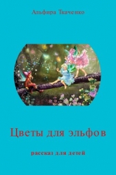 Цветы для эльфов(СИ) - автор Ткаченко Альфира Федоровна 