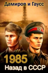 Назад в СССР: 1985 Книга 3 (СИ) - автор Гаусс Максим 