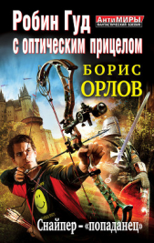 Робин Гуд с оптическим прицелом. Снайпер-«попаданец» - автор Орлов Борис Львович 