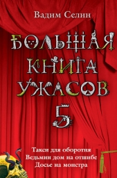 Большая книга ужасов - 5 - автор Селин Вадим 