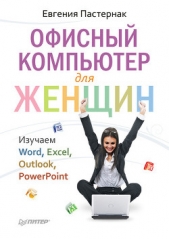  Пастернак Евгения Борисовна - Офисный компьютер для женщин: Изучаем Word, Excel, Outlook, PowerPoint