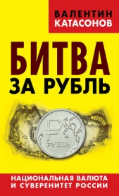 Битва за рубль. Национальная валюта и суверенитет России - автор Катасонов Валентин Юрьевич 