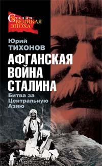 Тихонов Юрий - Афганская война Сталина. Битва за Центральную Азию