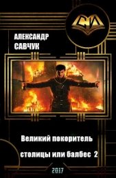  Савчук Александр Геннадьевич - Великий покоритель столицы или балбес 2 (СИ)