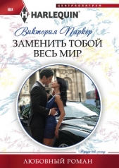 Заменить тобой весь мир - автор Паркер Виктория 