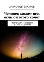 Человек может все, если он этого хочет - автор Захаров Александр Александрович 