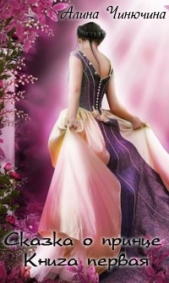  Чинючина Алина - Сказка о принце. Книга первая (СИ)