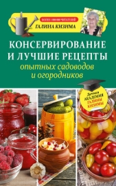 Консервирование и лучшие рецепты опытных садоводов и огородников - автор Кизима Галина Александровна 