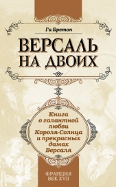  Бретон Ги - Версаль на двоих. Книга о галантной любви Короля-Солнца и прекрасных дамах Версаля