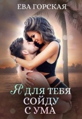 Я для тебя сойду с ума (СИ) - автор Горская Ева 