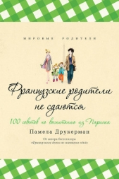 Французские родители не сдаются. 100 советов по воспитанию из Парижа - автор Друкерман Памела 