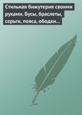 Стильная бижутерия своими руками. Бусы, браслеты, серьги, пояса, ободки и заколки - автор Хворостухина Светлана Александровна 