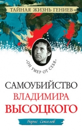 Самоубийство Владимира Высоцкого. «Он умер от себя» - автор Соколов Борис Вадимович 
