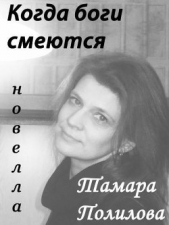 Когда Боги смеются(СИ) - автор Полилова Тамара Александровна 
