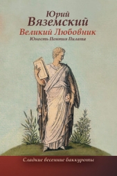 Великий Любовник. Юность Понтия Пилата. Трудный вторник. Роман-свасория - автор Вяземский Юрий Павлович 
