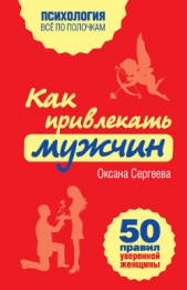 Как привлекать мужчин. 50 правил уверенной женщины - автор Сергеева Оксана Михайловна 