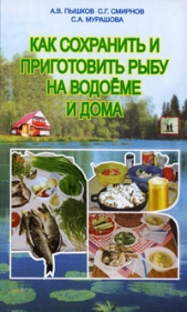 Как сохранить и приготовить рыбу на водоеме и дома - автор Пышков А. В. 