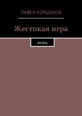  Коршунов Павел Борисович - Жестокая игра. Жизнь