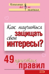 Как научиться защищать свои интересы? 49 простых правил - автор Исаева Виктория Сергеевна 