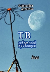 ТВ советской провинции (СИ) - автор Дунаенко Александр Иванович 