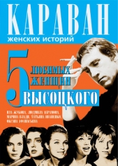 5 любимых женщин Высоцкого. Иза Жукова, Людмила Абрамова, Марина Влади, Татьяна Иваненко, Оксана Афа - автор Сушко Юрий Михайлович 