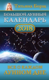 Большой лунный календарь на 2018 год. Все о каждом лунном дне - автор Борщ Татьяна 