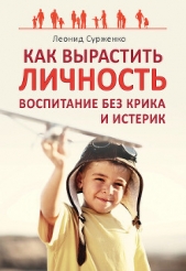  Сурженко Леонид Анатольевич - Как вырастить Личность. Воспитание без крика и истерик