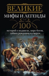 Великие мифы и легенды. 100 историй о подвигах, мире богов, тайнах рождения и смерти - автор Мудрова Ирина Анатольевна 