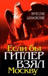 Если бы Гитлер взял Москву - автор Шпаковский Вячеслав Олегович 