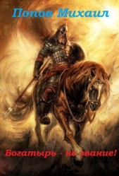 Богатырь - не звание! (СИ) - автор Попов Михаил Сергеевич 