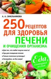 250 рецептов для здоровья печени и очищения организма - автор Синельникова А. А. 