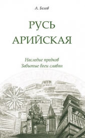  Белов Александр Иванович - Русь арийская. Наследие предков. Забытые боги славян