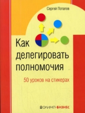 Как делегировать полномочия. 50 уроков на стикерах - автор Потапов Сергей Вадимович 