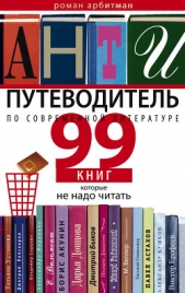 Антипутеводитель по современной литературе. 99 книг, которые не надо читать - автор Арбитман Роман Эмильевич 