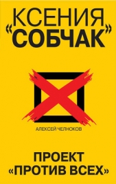 Ксения Собчак. Проект «Против всех» - автор Челноков Алексей Сергеевич 