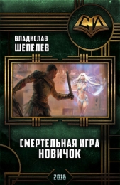  Шепелев Владислав - Смертельная Игра. Новичок (СИ)
