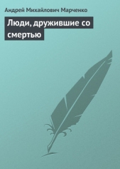 Люди, дружившие со смертью - автор Марченко Андрей Михайлович 