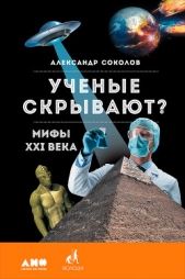 Ученые скрывают? Мифы XXI века - автор Соколов Александр Алексеевич 