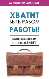  Зюзгинов Александр - Хватит быть рабом работы! Стань хозяином своих денег!