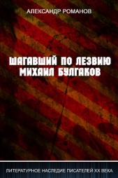 Шагавший по лезвию. Михаил Булгаков - автор Романов Александр Александрович 