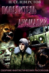  Селеверстов Павел Егорович - Повелитель аномалий (СИ)