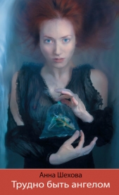 Трудно быть ангелом - автор Шехова Анна Александровна 