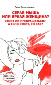 Серая мышь или яркая женщина? Стоит ли превращаться? А если стоит, то как? Книга-тренинг - автор Димитрошкина Лиана 