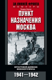  Хаапе Генрих - Пункт назначения – Москва. Фронтовой дневник военного врача. 1941–1942